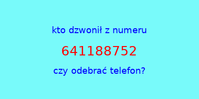 kto dzwonił 641188752  czy odebrać telefon?