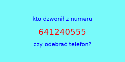 kto dzwonił 641240555  czy odebrać telefon?