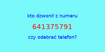 kto dzwonił 641375791  czy odebrać telefon?