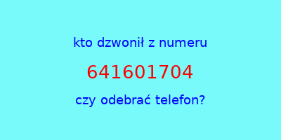 kto dzwonił 641601704  czy odebrać telefon?