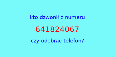 kto dzwonił 641824067  czy odebrać telefon?