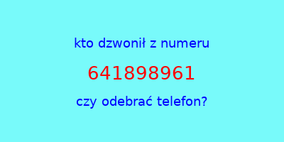 kto dzwonił 641898961  czy odebrać telefon?