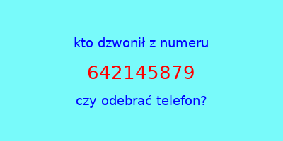 kto dzwonił 642145879  czy odebrać telefon?