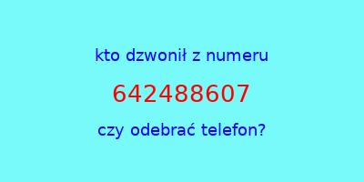 kto dzwonił 642488607  czy odebrać telefon?