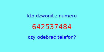 kto dzwonił 642537484  czy odebrać telefon?