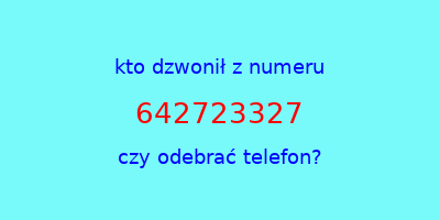 kto dzwonił 642723327  czy odebrać telefon?