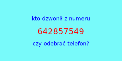 kto dzwonił 642857549  czy odebrać telefon?