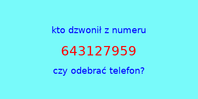 kto dzwonił 643127959  czy odebrać telefon?