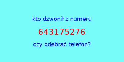 kto dzwonił 643175276  czy odebrać telefon?