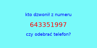 kto dzwonił 643351997  czy odebrać telefon?