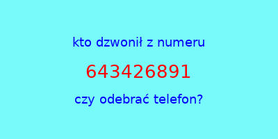 kto dzwonił 643426891  czy odebrać telefon?