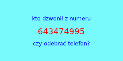 kto dzwonił 643474995  czy odebrać telefon?