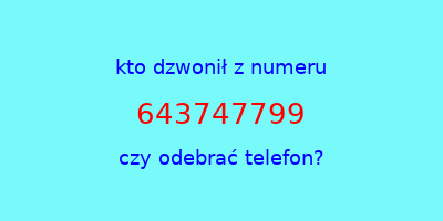 kto dzwonił 643747799  czy odebrać telefon?