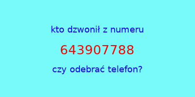 kto dzwonił 643907788  czy odebrać telefon?