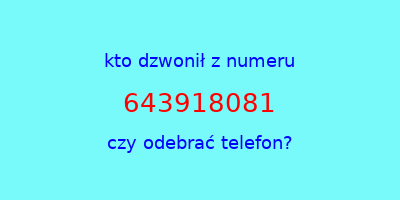 kto dzwonił 643918081  czy odebrać telefon?