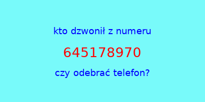 kto dzwonił 645178970  czy odebrać telefon?