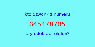 kto dzwonił 645478705  czy odebrać telefon?