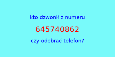 kto dzwonił 645740862  czy odebrać telefon?