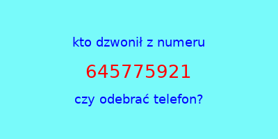 kto dzwonił 645775921  czy odebrać telefon?