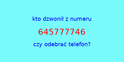 kto dzwonił 645777746  czy odebrać telefon?