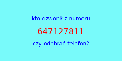 kto dzwonił 647127811  czy odebrać telefon?