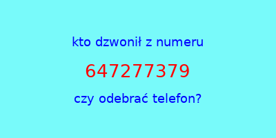 kto dzwonił 647277379  czy odebrać telefon?