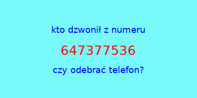 kto dzwonił 647377536  czy odebrać telefon?