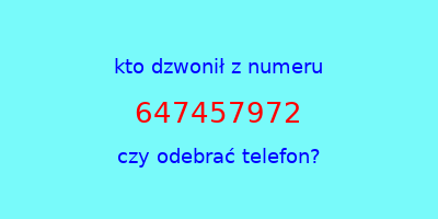 kto dzwonił 647457972  czy odebrać telefon?