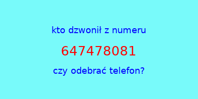 kto dzwonił 647478081  czy odebrać telefon?