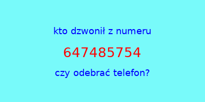 kto dzwonił 647485754  czy odebrać telefon?