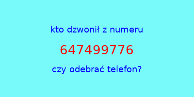 kto dzwonił 647499776  czy odebrać telefon?