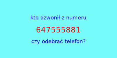 kto dzwonił 647555881  czy odebrać telefon?