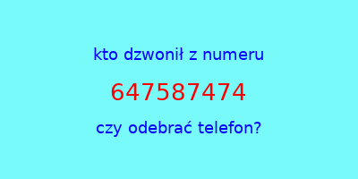 kto dzwonił 647587474  czy odebrać telefon?