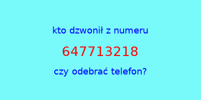 kto dzwonił 647713218  czy odebrać telefon?