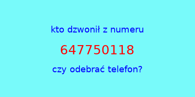 kto dzwonił 647750118  czy odebrać telefon?