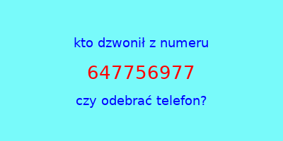 kto dzwonił 647756977  czy odebrać telefon?