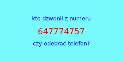 kto dzwonił 647774757  czy odebrać telefon?