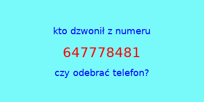 kto dzwonił 647778481  czy odebrać telefon?