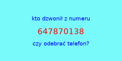 kto dzwonił 647870138  czy odebrać telefon?