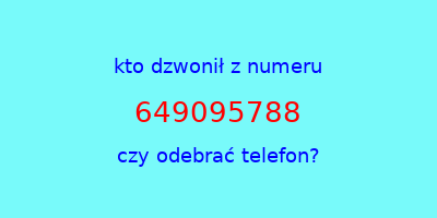 kto dzwonił 649095788  czy odebrać telefon?