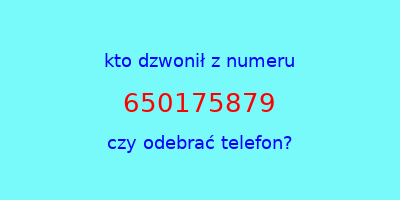 kto dzwonił 650175879  czy odebrać telefon?