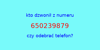 kto dzwonił 650239879  czy odebrać telefon?