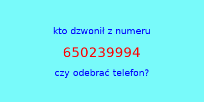 kto dzwonił 650239994  czy odebrać telefon?