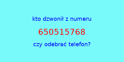 kto dzwonił 650515768  czy odebrać telefon?