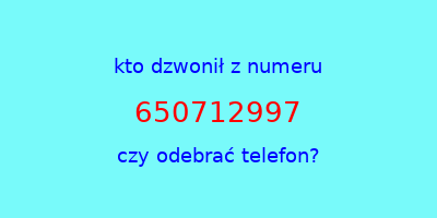 kto dzwonił 650712997  czy odebrać telefon?