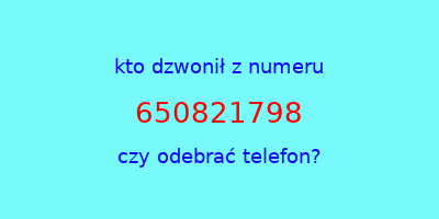 kto dzwonił 650821798  czy odebrać telefon?