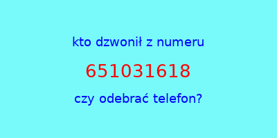 kto dzwonił 651031618  czy odebrać telefon?