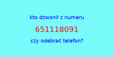 kto dzwonił 651118091  czy odebrać telefon?