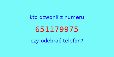 kto dzwonił 651179975  czy odebrać telefon?