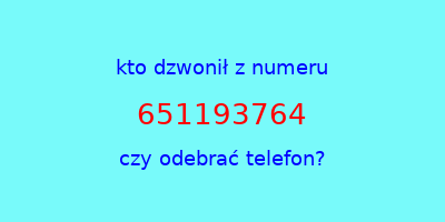 kto dzwonił 651193764  czy odebrać telefon?